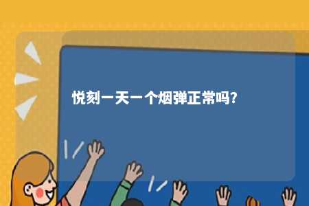 悦刻一天一个烟弹正常吗
？ 